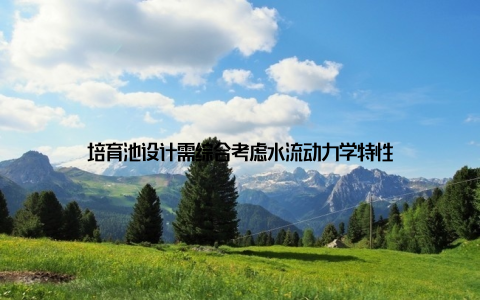培育池设计需综合考虑水流动力学特性