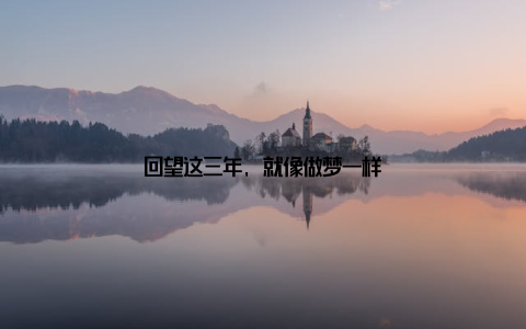 回望这三年, 就像做梦一样