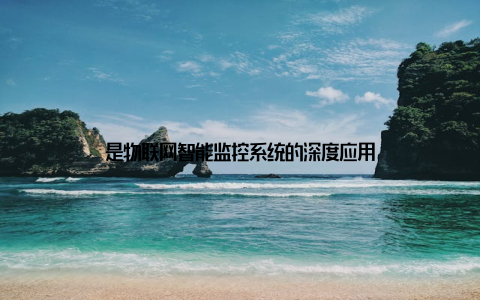 是物联网智能监控系统的深度应用