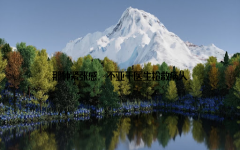 那种紧张感, 不亚于医生抢救病人