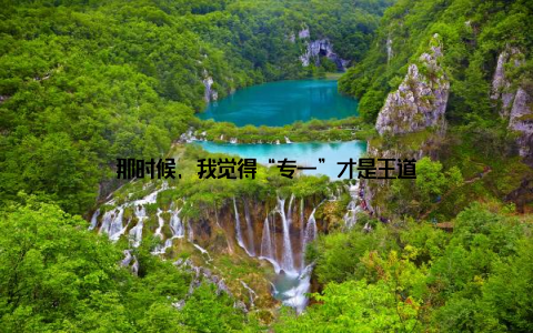 那时候, 我觉得“专一”才是王道