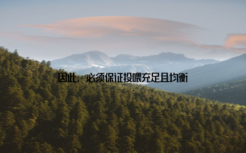 因此, 必须保证投喂充足且均衡