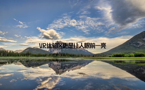VR体验区更是让人眼前一亮