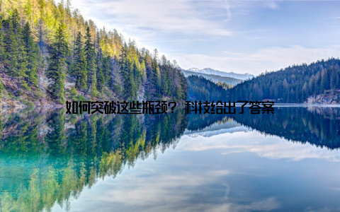 如何突破这些瓶颈? 科技给出了答案
