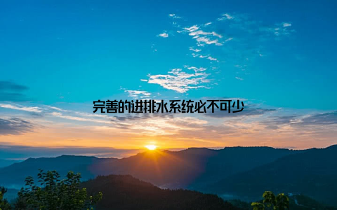 完善的进排水系统必不可少