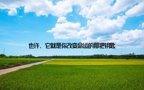 也许, 它就是你改变命运的那把钥匙