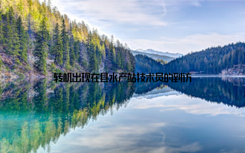转机出现在县水产站技术员的到访