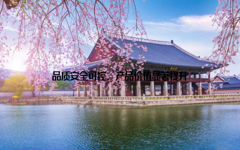 品质安全可控, 产品价值显著提升