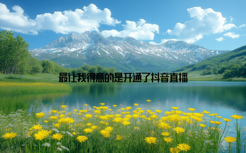 最让我得意的是开通了抖音直播