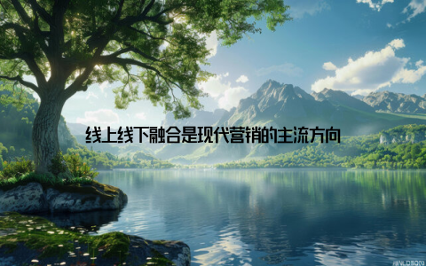 线上线下融合是现代营销的主流方向