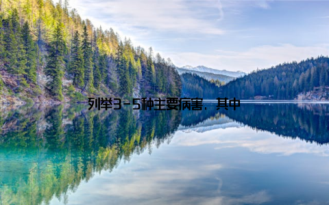 列举3-5种主要病害, 其中