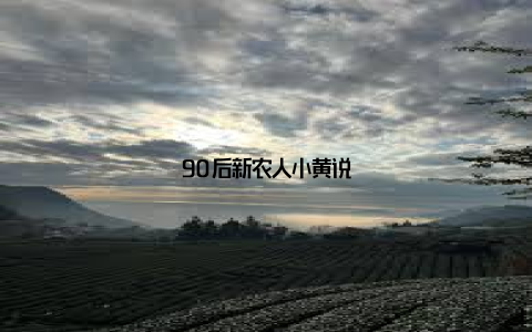 90后新农人小黄说