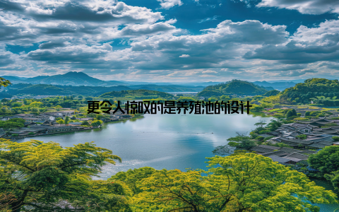 更令人惊叹的是养殖池的设计