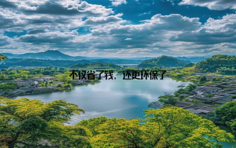 不仅省了钱, 还更环保了